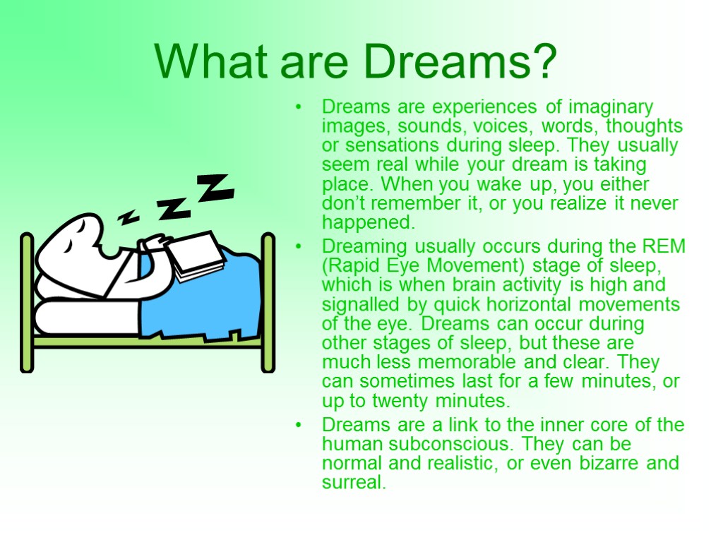 What are Dreams? Dreams are experiences of imaginary images, sounds, voices, words, thoughts or